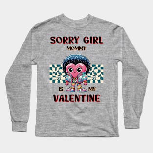 Sorry girl mommy is my Valentine Long Sleeve T-Shirt